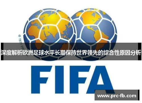 深度解析欧洲足球水平长期保持世界领先的综合性原因分析 深度解析欧洲足球水平长期保持世界领先的综合性原因分析