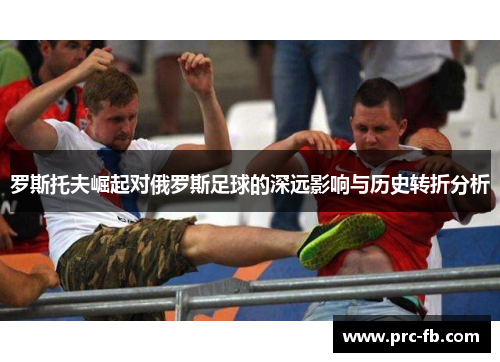 罗斯托夫崛起对俄罗斯足球的深远影响与历史转折分析