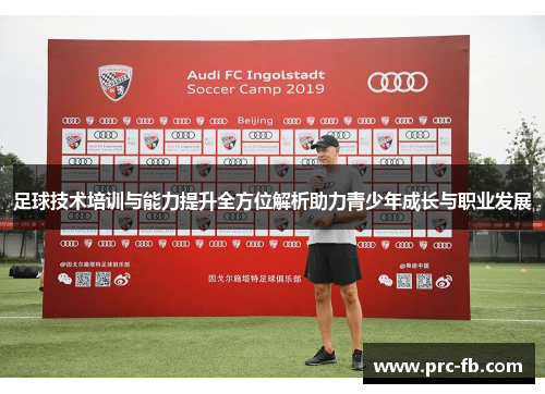 足球技术培训与能力提升全方位解析助力青少年成长与职业发展 足球技术培训与能力提升全方位解析助力青少年成长与职业发展