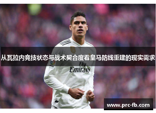从瓦拉内竞技状态与战术契合度看皇马防线重建的现实需求 从瓦拉内竞技状态与战术契合度看皇马防线重建的现实需求