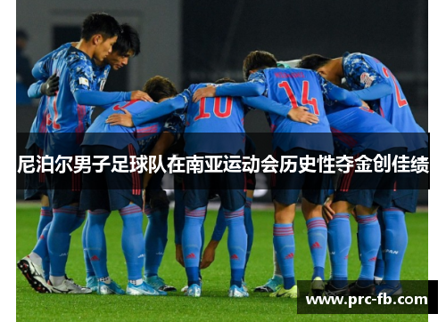 尼泊尔男子足球队在南亚运动会历史性夺金创佳绩 尼泊尔男子足球队在南亚运动会历史性夺金创佳绩