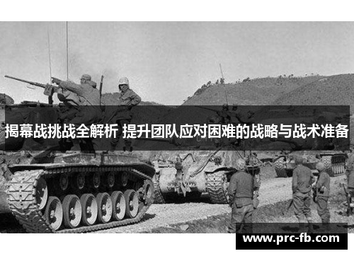揭幕战挑战全解析 提升团队应对困难的战略与战术准备