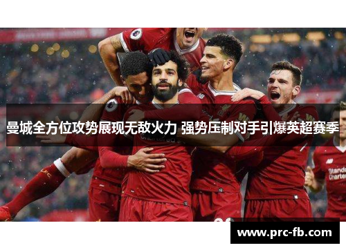 曼城全方位攻势展现无敌火力 强势压制对手引爆英超赛季