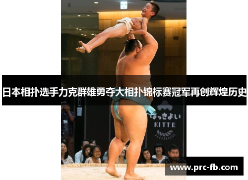日本相扑选手力克群雄勇夺大相扑锦标赛冠军再创辉煌历史