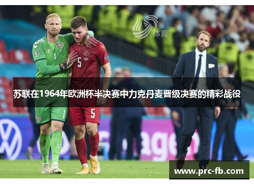 苏联在1964年欧洲杯半决赛中力克丹麦晋级决赛的精彩战役