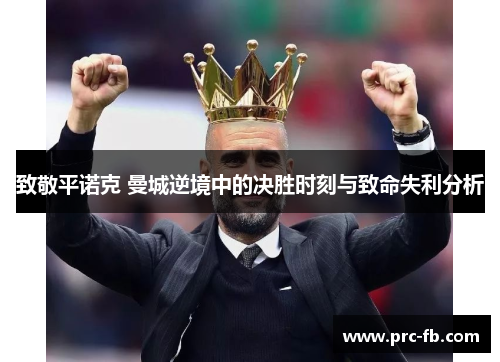 致敬平诺克 曼城逆境中的决胜时刻与致命失利分析 致敬平诺克 曼城逆境中的决胜时刻与致命失利分析
