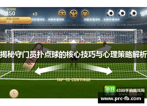 揭秘守门员扑点球的核心技巧与心理策略解析