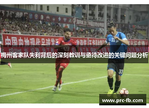 梅州客家队失利背后的深刻教训与亟待改进的关键问题分析 梅州客家队失利背后的深刻教训与亟待改进的关键问题分析