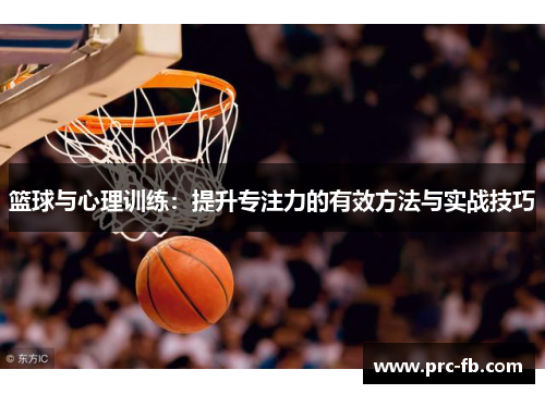 篮球与心理训练:提升专注力的有效方法与实战技巧 篮球与心理训练:提升专注力的有效方法与实战技巧