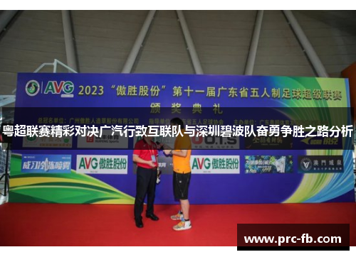 粤超联赛精彩对决广汽行致互联队与深圳碧波队奋勇争胜之路分析