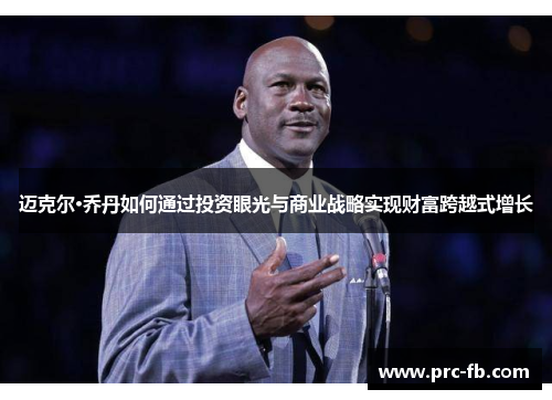 迈克尔·乔丹如何通过投资眼光与商业战略实现财富跨越式增长