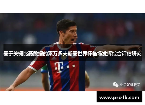 基于关键比赛数据的莱万多夫斯基世界杯临场发挥综合评估研究 基于关键比赛数据的莱万多夫斯基世界杯临场发挥综合评估研究